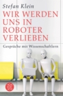 Wir werden uns in Roboter verlieben : Gesprache mit Wissenschaftlern - eBook