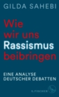 Wie wir uns Rassismus beibringen : Eine Analyse deutscher Debatten - eBook