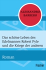 Das schone Leben des Edelmannes Robert Pyle und die Kriege der anderen : Roman - eBook