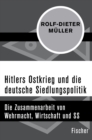 Hitlers Ostkrieg und die deutsche Siedlungspolitik : Die Zusammenarbeit von Wehrmacht, Wirtschaft und SS - eBook
