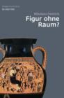 Figur ohne Raum? : Baume und Felsen in der attischen Vasenmalerei des 6. und 5. Jahrhunderts v. Chr. - eBook