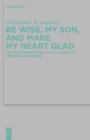 Be Wise, My Son, and Make My Heart Glad : An Exploration of the Courtly Nature of the Book of Proverbs - eBook