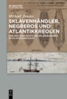 Sklavenhandler, Negreros und Atlantikkreolen : Eine Weltgeschichte des Sklavenhandels im atlantischen Raum - eBook