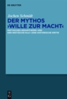 Der Mythos "Wille zur Macht" : Nietzsches Gesamtwerk und der Nietzsche-Kult. Eine historische Kritik - eBook