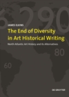 The End of Diversity in Art Historical Writing : North Atlantic Art History and its Alternatives - Book