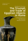 The Triumph and Trade of Egyptian Objects in Rome : Collecting Art in the Ancient Mediterranean - eBook