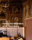 Taking the Alhambra to St. Petersburg : Neo-Moorish Russian Architecture and Interiors 1830–1917 - Book