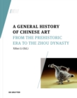 A General History of Chinese Art : From the Prehistoric Era to the Zhou Dynasty - Book