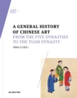 A General History of Chinese Art : From the Five Dynasties to the Yuan Dynasty - Book