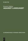 Against Language? : "Dissatisfaction With Language" as Theme and as Impulse Towards Experiments in Twentieth Century Poetry - eBook