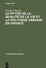 Le mythe de la qualite de la vie et la politique urbaine en France : Enquete sur l'ideologie urbaine de l'elite technocratique et politique (1945-1975) - eBook