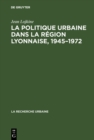 La politique urbaine dans la region lyonnaise, 1945-1972 - eBook
