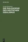 Die Philosophie des Deutschen Idealismus : I. Teil: Fichte, Schelling und die Romantik. - II. Teil: Hegel - eBook