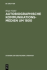 Autobiographische Kommunikationsmedien um 1800 : Studien zu Rousseau, Wieland, Herder und Moritz - eBook
