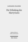 Die Erfindung des Martyriums : Wahrheit, Recht und religiose Identitat in Hellenismus und Kaiserzeit - Book