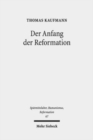 Der Anfang der Reformation : Studien zur Kontextualitat der Theologie, Publizistik und Inszenierung Luthers und der reformatorischen Bewegung - Book