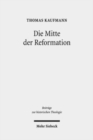 Die Mitte der Reformation : Eine Studie zu Buchdruck und Publizistik im deutschen Sprachgebiet, zu ihren Akteuren und deren Strategien, Inszenierungs- und Ausdrucksformen - Book