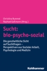 Sucht: bio-psycho-sozial : Die ganzheitliche Sicht auf Suchtfragen - Perspektiven aus Sozialer Arbeit, Psychologie und Medizin - eBook
