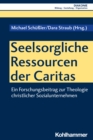 Seelsorgliche Ressourcen der Caritas : Ein Forschungsbeitrag zur Theologie christlicher Sozialunternehmen - eBook