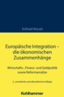 Europaische Integration - die okonomischen Zusammenhange : Wirtschafts-, Finanz- und Geldpolitik sowie Reformansatze - eBook