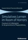 Simulatives Lernen im Room of Horrors : Praxisbuch mit Fallbeispielen fur die generalistische Pflegeausbildung - eBook