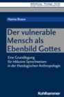 Der vulnerable Mensch als Ebenbild Gottes : Eine Grundlegung fur inklusive Sprechweisen in der theologischen Anthropologie - eBook
