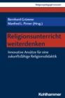 Religionsunterricht weiterdenken : Innovative Ansatze fur eine zukunftsfahige Religionsdidaktik - eBook