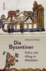 Die Byzantiner : Kultur und Alltag im Mittelalter - eBook