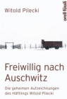 Freiwillig nach Auschwitz : Die geheimen Aufzeichnungen des Haftlings Witold Pilecki - eBook