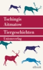 Tiergeschichten : Mit einem Nachwort von Irmtraud Gutschke zu Leben und Werk von Tschingis Aitmatow - eBook