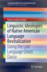 Linguistic Ideologies of Native American Language Revitalization : Doing the Lost Language Ghost Dance - eBook