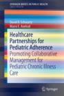 Healthcare Partnerships for Pediatric Adherence : Promoting Collaborative Management for Pediatric Chronic Illness Care - Book