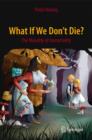 What If We Don't Die? : The Morality of Immortality - Book
