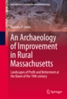 An Archaeology of Improvement in Rural Massachusetts : Landscapes of Profit and Betterment at the Dawn of the 19th century - eBook