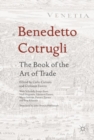 Benedetto Cotrugli - The Book of the Art of Trade : With Scholarly Essays from Niall Ferguson, Giovanni Favero, Mario Infelise, Tiziano Zanato and Vera Ribaudo - eBook