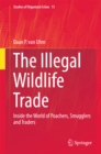 The Illegal Wildlife Trade : Inside the World of Poachers, Smugglers and Traders - eBook