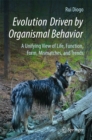 Evolution Driven by Organismal Behavior : A Unifying View of Life, Function, Form, Mismatches and Trends - eBook