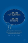 A Brain for Business - A Brain for Life : How insights from behavioural and brain science can change business and business practice for the better - Book