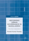 Reforming Urban Governance in Bangladesh : The City Corporation - eBook