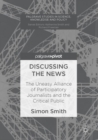 Discussing the News : The Uneasy Alliance of Participatory Journalists and the Critical Public - eBook
