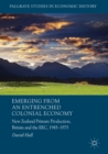 Emerging from an Entrenched Colonial Economy : New Zealand Primary Production, Britain and the EEC, 1945 - 1975 - eBook