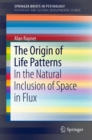 The Origin of Life Patterns : In the Natural Inclusion of Space in Flux - Book