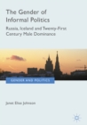 The Gender of Informal Politics : Russia, Iceland and Twenty-First Century Male Dominance - eBook