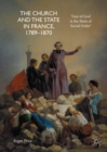 The Church and the State in France, 1789-1870 : 'Fear of God is the Basis of Social Order' - eBook