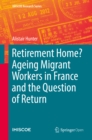 Retirement Home? Ageing Migrant Workers in France and the Question of Return - eBook