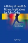 A History of Health & Fitness: Implications for Policy Today - eBook