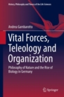 Vital Forces, Teleology and Organization : Philosophy of Nature and the Rise of Biology in Germany - eBook