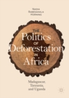 The Politics of Deforestation in Africa : Madagascar, Tanzania, and Uganda - eBook
