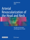 Arterial Revascularization of the Head and Neck : Text Atlas for Prevention and Management of Stroke - Book