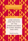 Lone Heroes and the Myth of the American West in Comic Books, 1945-1962 - eBook